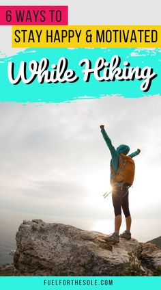 a person standing on top of a rock with the text 6 ways to stay happy and motivized while hiking