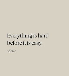 an image with the words, everything is hard before it is easy goethhe