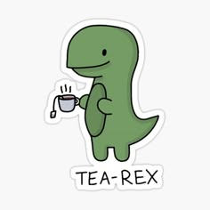 a sticker with the words tea - rex on it and a green dinosaur holding a cup