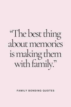 a quote that says, the best thing about memories is making them with family '