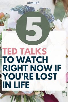 a bouquet with the words 5 ted talks to watch right now if you're lost in life