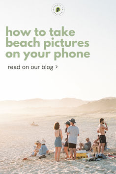 people standing on the beach with text overlay that reads how to take beach pictures on your phone read on our blog