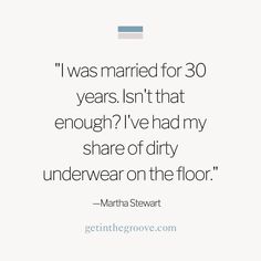 a quote from martha stewart on the anniversary of her husband, who was married for 30 years isn't that enough? i've had my share dirty