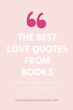 the best love quotes from books that will make you swoon and turn you on