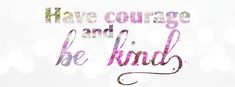 the words have courage and be kind written in watercolor