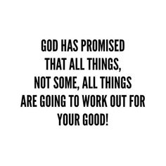 a black and white photo with the words god has provided that all things, not some, all things are going to work out for your good