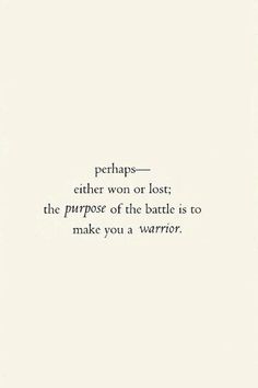 a quote that reads perhaps either won or lost, the purpose of the battle is to make you a warrior