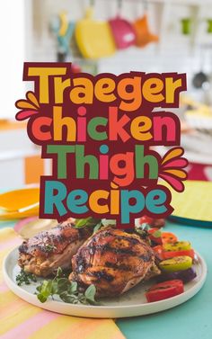 a plate with chicken and vegetables on it that says traeger chicken thigh recipe