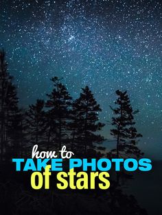 the night sky with trees and stars above it, text reads how to take photos of stars