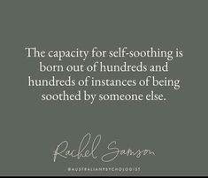 the capacity for self - soothing is born out of hundreds and hundreds of instances of being soothed by someone else