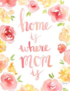 the words home is where mom is written in pink, yellow and orange flowers on a white background