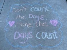 chalk writing on sidewalk saying don't count the days to make the days count