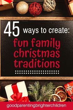 a sign that says 45 ways to create fun family christmas traditionss with presents around it