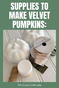 the craft lady supplies to make velvet pumpkins with text overlay that reads, supplies to make velvet pumpkins