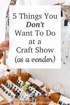 a table filled with lots of craft items and text that reads 5 things you don't want to do at a craft show as a vendor