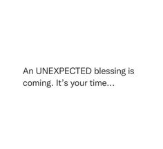 an unexpected blessing is coming it's your time text on white background