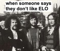 some people are standing together and one is holding a cell phone with the caption when someone says they don't like elo