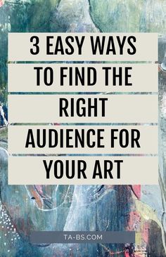 the words 3 easy ways to find the right audience for your art project