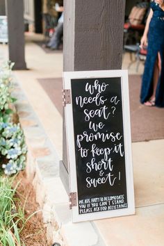 a chalkboard sign that says who needs a seat, we promise to keep at short sweet