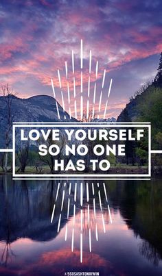 a lake with the words love yourself so no one has to on it in white