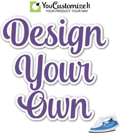 the words design your own are shown in purple and blue with an iron on it