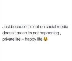 a white background with text that reads, just because it's not social media doesn't mean its not happening private life = happy life