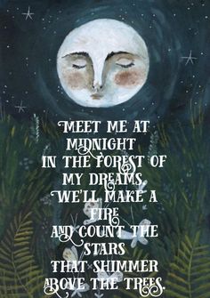 a painting with the words meet me at midnight, in the forest of my dreams we'll make fire and count the stars above the trees