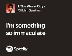 i'm something so immacculate that is spotly on spotify