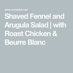 shaved fennel and arugula salad with roast chicken & beurre blancc