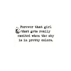 a quote that reads forever that girl that gets really excited when the sky is in pretty colors