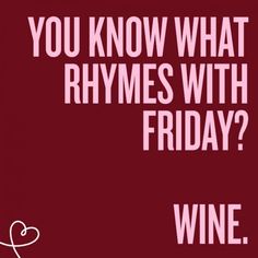 a red background with the words, you know what rhymes with friday? wine