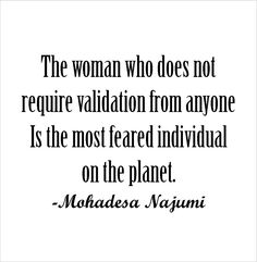 the woman who does not require variation from anyone is the most fearless individual on the planet