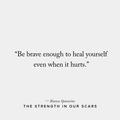 By Bianca Sparacino No matter what your'e going through, no matter where you are on your healing journey - you are strong. Through poetry, prose, and compassionate encouragement you would expect from someone who knows exactly what you're working through, Sparacino is here with the words you need. She tackes the gut-wrenching but relatable experiences of moving on, self-love, and ultimately learning to heal. In this book you will find peace, you will find a rock, you will find understanding, and The Strength In Our Scars, Bianca Sparacino, Deep Relationship Quotes, When It Hurts, Citation Force, Quotes Distance, Being Brave, Heal Yourself, Inspirational Artwork