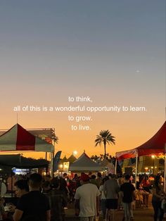 a crowd of people standing around tents at night with the words, to think all of this is a wonderful opportunity to learn to grow to live