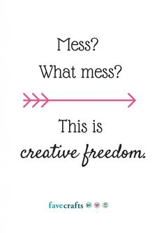 an arrow with the words, mess what mess? this is creative freedom on it