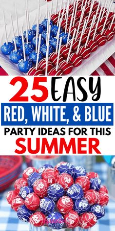 red, white and blue party ideas for the 4th of july with text overlay that reads 25 easy red, white, and blue party ideas for this summer