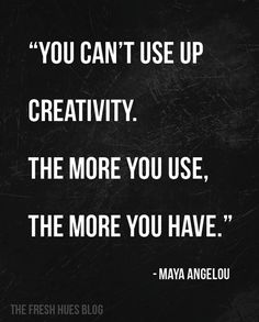 a black and white quote with the words you can't use up creativity, the more you use, the more you have