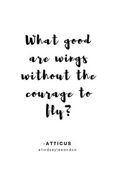 a black and white quote with the words what good are wings without the courage to fly?