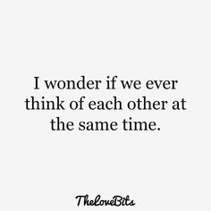 a quote that says i wonder if we ever think of each other at the same time