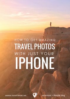 a person standing on top of a mountain with the text how to get amazing travel photos with just your iphone