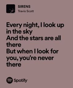 a quote that reads, every night i look up in the sky and the stars are all there but when i look for you, you're never there