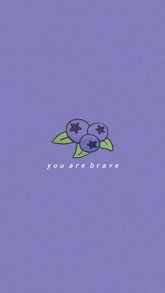 a purple background with two blueberries on it and the words you are brave written below