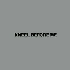 the words kneel before me in black on a gray background, with an image of a