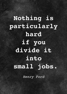 henry ford quote on black and white background with the words nothing is particularly hard if you divide it into small jobs