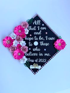 a graduation cap decorated with flowers and saying all that i am and hope to be, i love to those who believe in me class of 2012