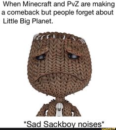 an image of a cartoon character with text that reads, when minecraft and pz are making a comeback but people forget about little big planet