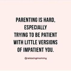 a quote that says, parents are hard especially trying to be patient with little versions of impatient you