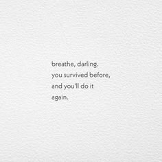 the words breathe, daring you survived before, and you'll do it again again