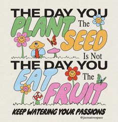 the day you plant the seed is not the day you eat fruit keep listening your passion