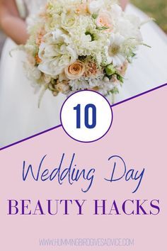 a bride holding her bouquet with the words 10 wedding day beauty hacks